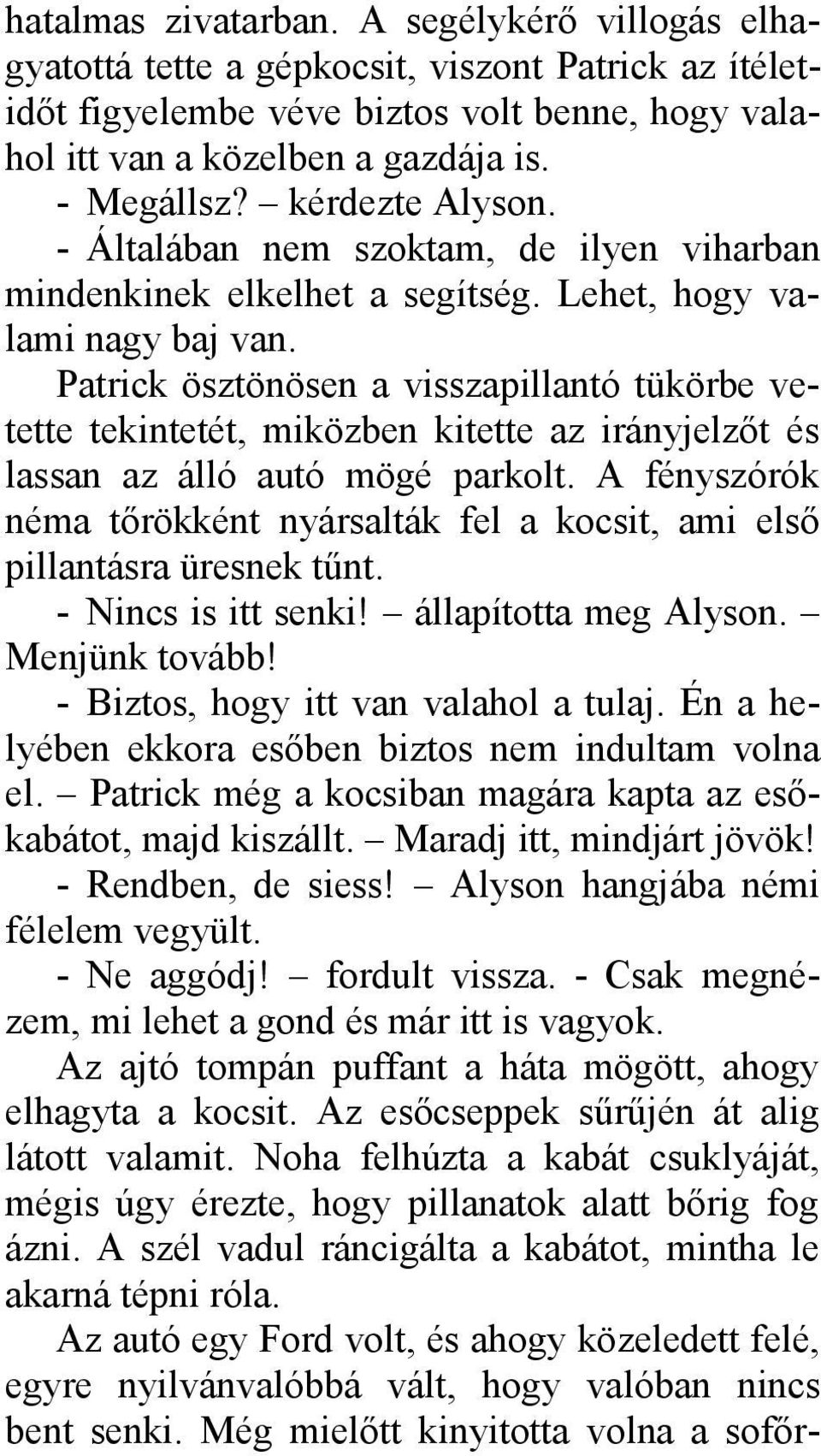 Patrick ösztönösen a visszapillantó tükörbe vetette tekintetét, miközben kitette az irányjelzőt és lassan az álló autó mögé parkolt.