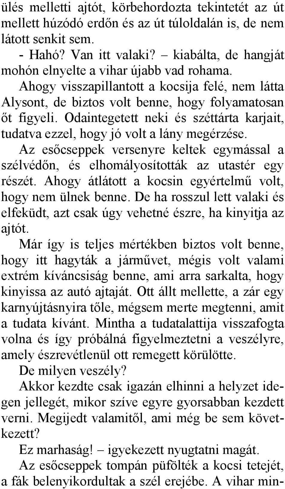 Odaintegetett neki és széttárta karjait, tudatva ezzel, hogy jó volt a lány megérzése. Az esőcseppek versenyre keltek egymással a szélvédőn, és elhomályosították az utastér egy részét.