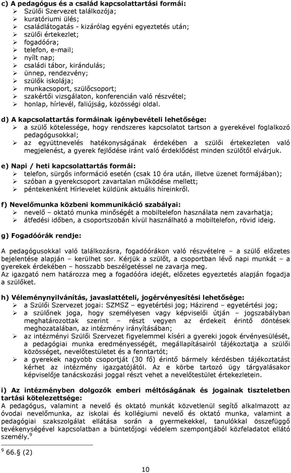 d) A kapcsolattartás formáinak igénybevételi lehetősége: a szülő kötelessége, hogy rendszeres kapcsolatot tartson a gyerekével foglalkozó pedagógusokkal; az együttnevelés hatékonyságának érdekében a