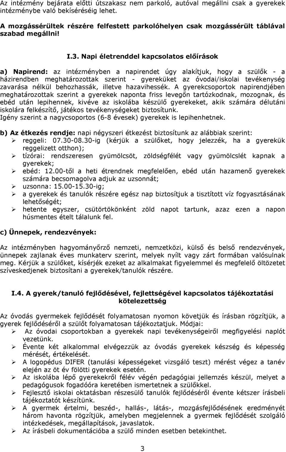 Napi életrenddel kapcsolatos előírások a) Napirend: az intézményben a napirendet úgy alakítjuk, hogy a szülők - a házirendben meghatározottak szerint - gyereküket az óvodai/iskolai tevékenység