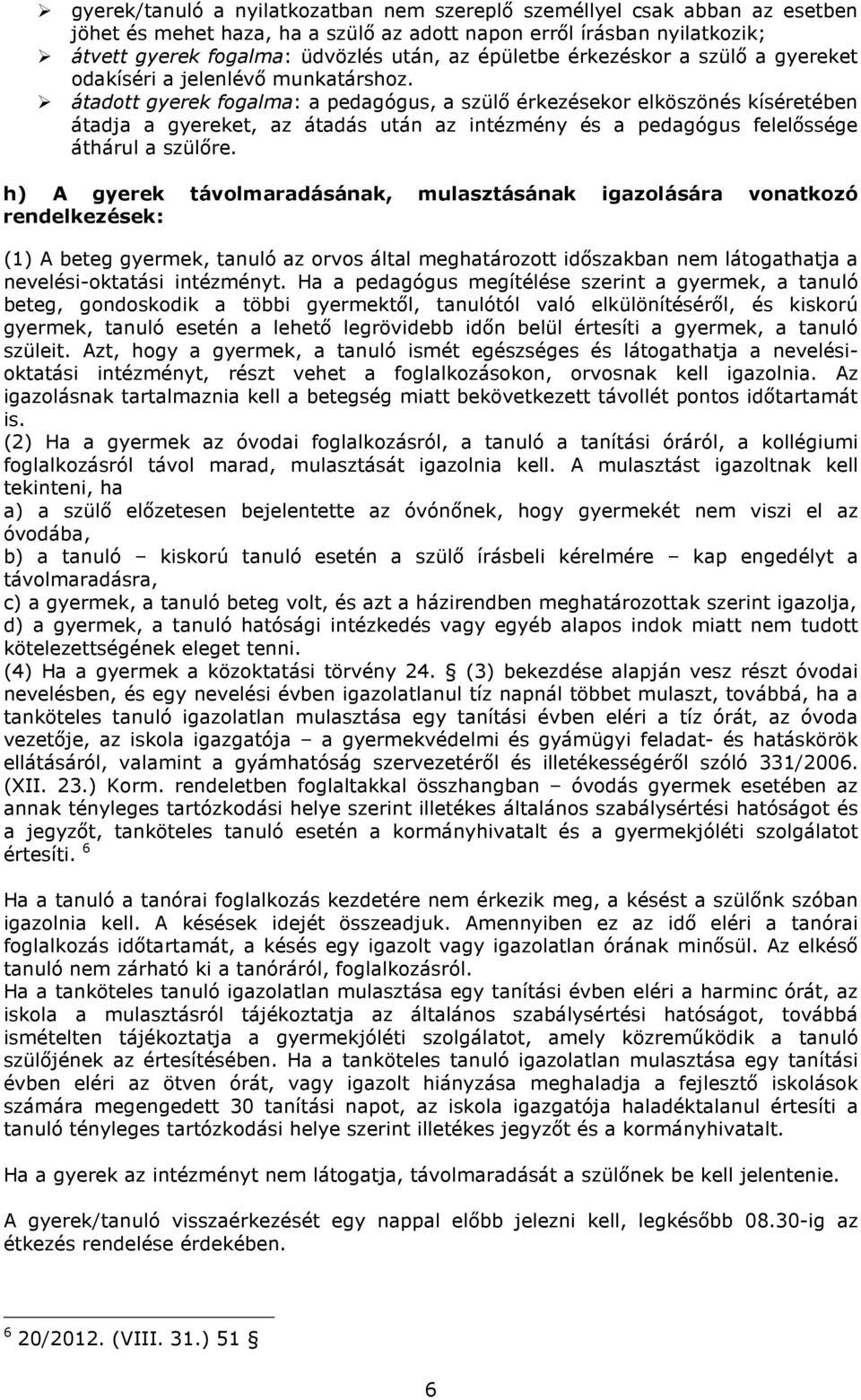 átadott gyerek fogalma: a pedagógus, a szülő érkezésekor elköszönés kíséretében átadja a gyereket, az átadás után az intézmény és a pedagógus felelőssége áthárul a szülőre.