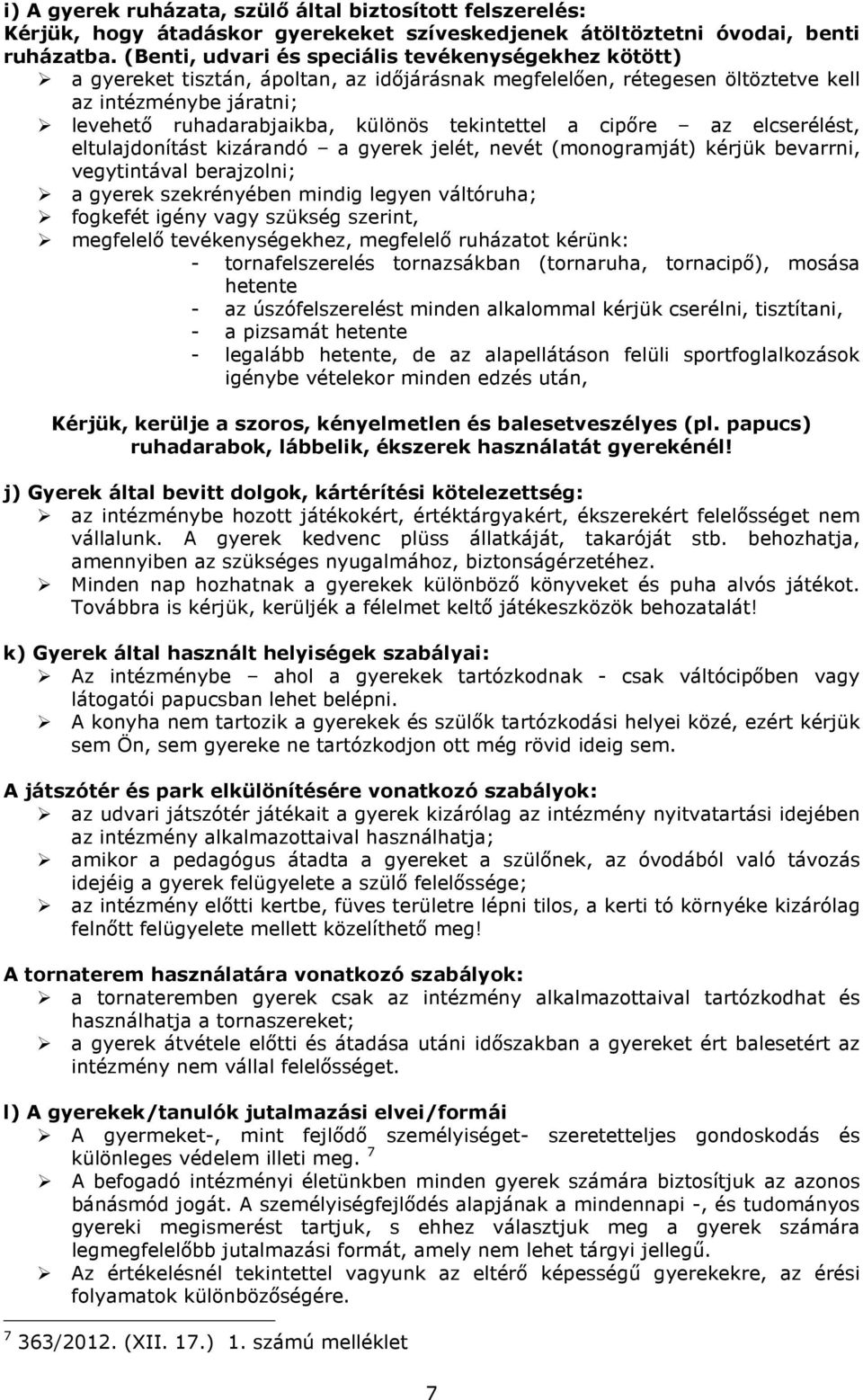 tekintettel a cipőre az elcserélést, eltulajdonítást kizárandó a gyerek jelét, nevét (monogramját) kérjük bevarrni, vegytintával berajzolni; a gyerek szekrényében mindig legyen váltóruha; fogkefét