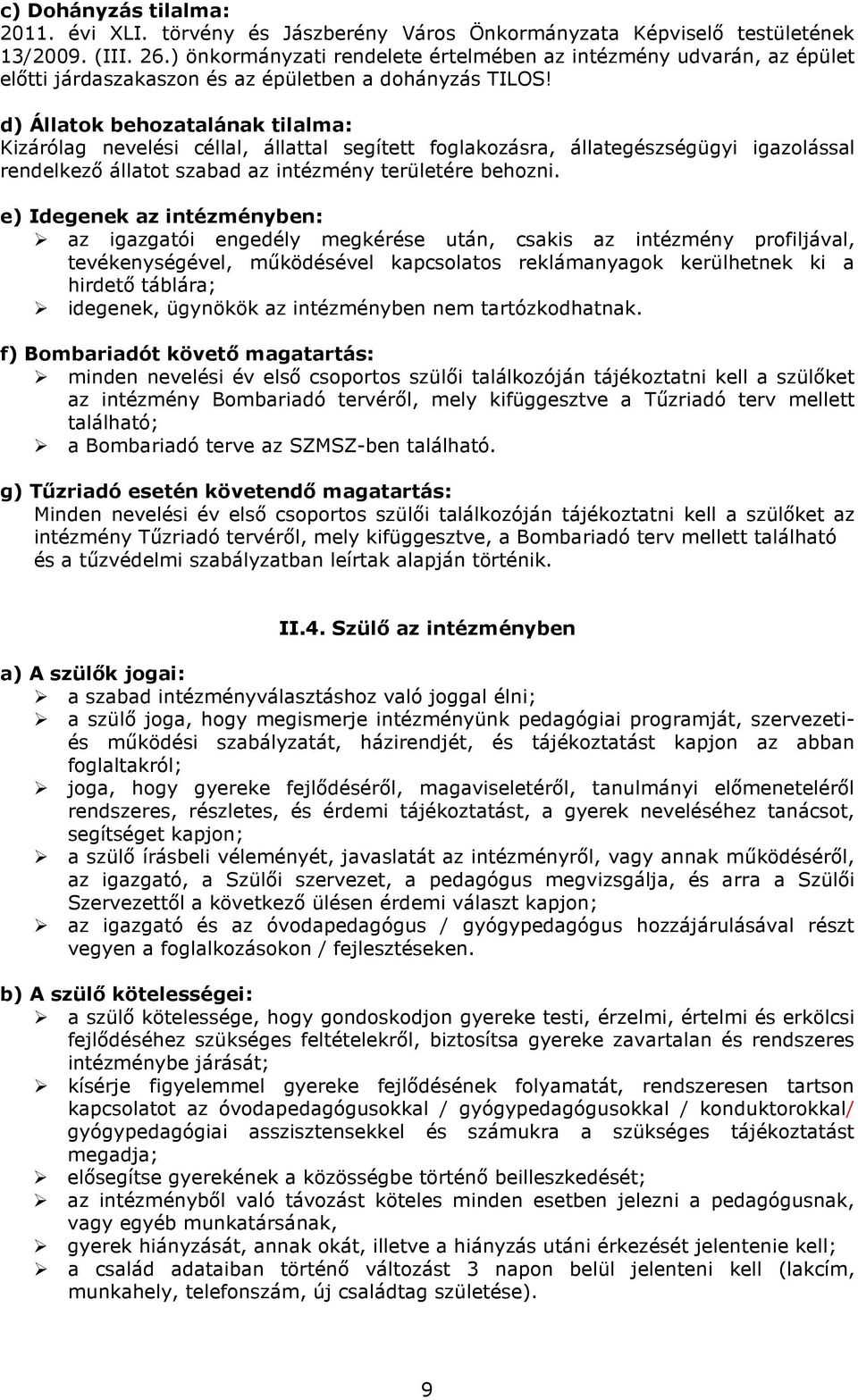 d) Állatok behozatalának tilalma: Kizárólag nevelési céllal, állattal segített foglakozásra, állategészségügyi igazolással rendelkező állatot szabad az intézmény területére behozni.