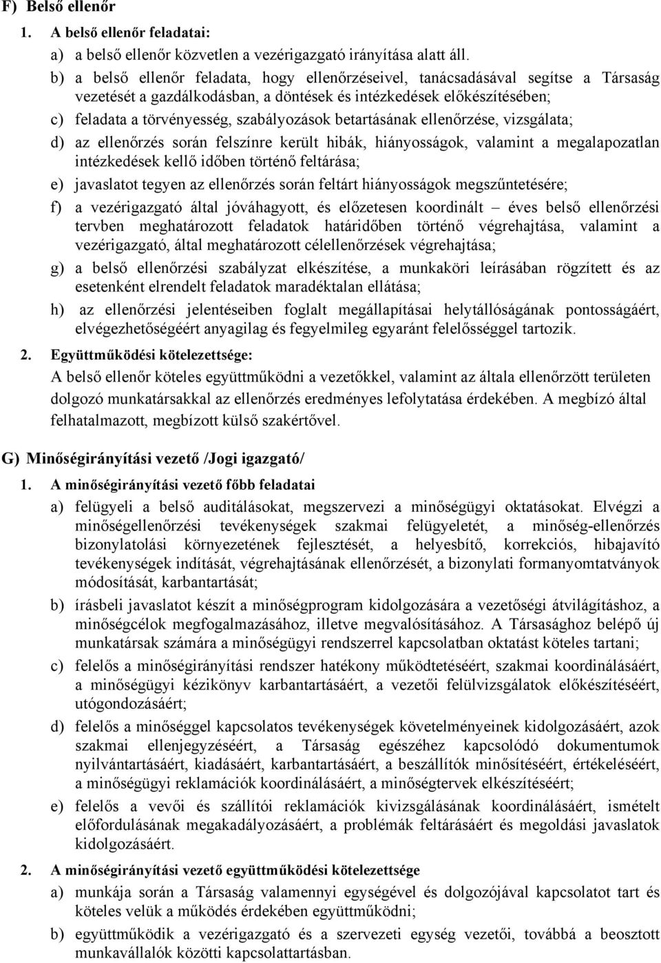 betartásának ellenőrzése, vizsgálata; d) az ellenőrzés során felszínre került hibák, hiányosságok, valamint a megalapozatlan intézkedések kellő időben történő feltárása; e) javaslatot tegyen az