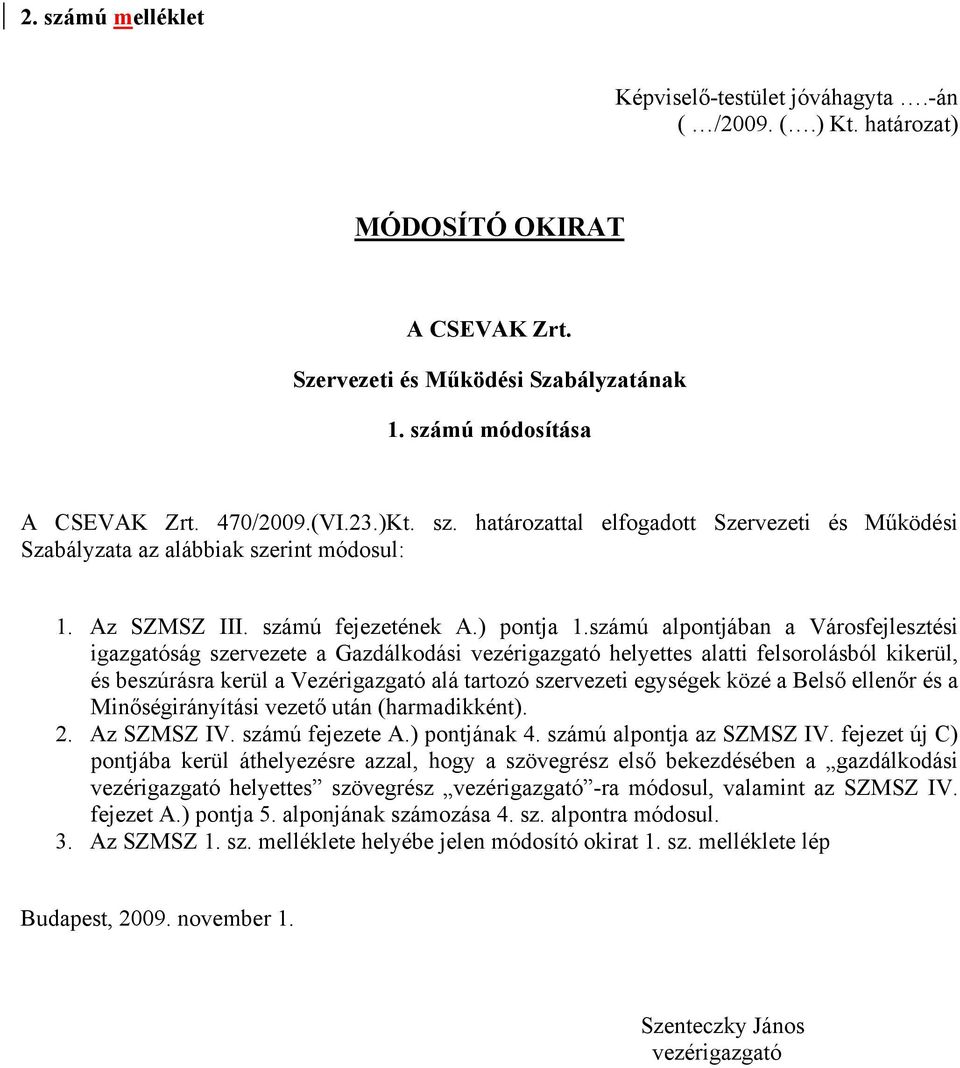 számú alpontjában a Városfejlesztési igazgatóság szervezete a Gazdálkodási vezérigazgató helyettes alatti felsorolásból kikerül, és beszúrásra kerül a Vezérigazgató alá tartozó szervezeti egységek