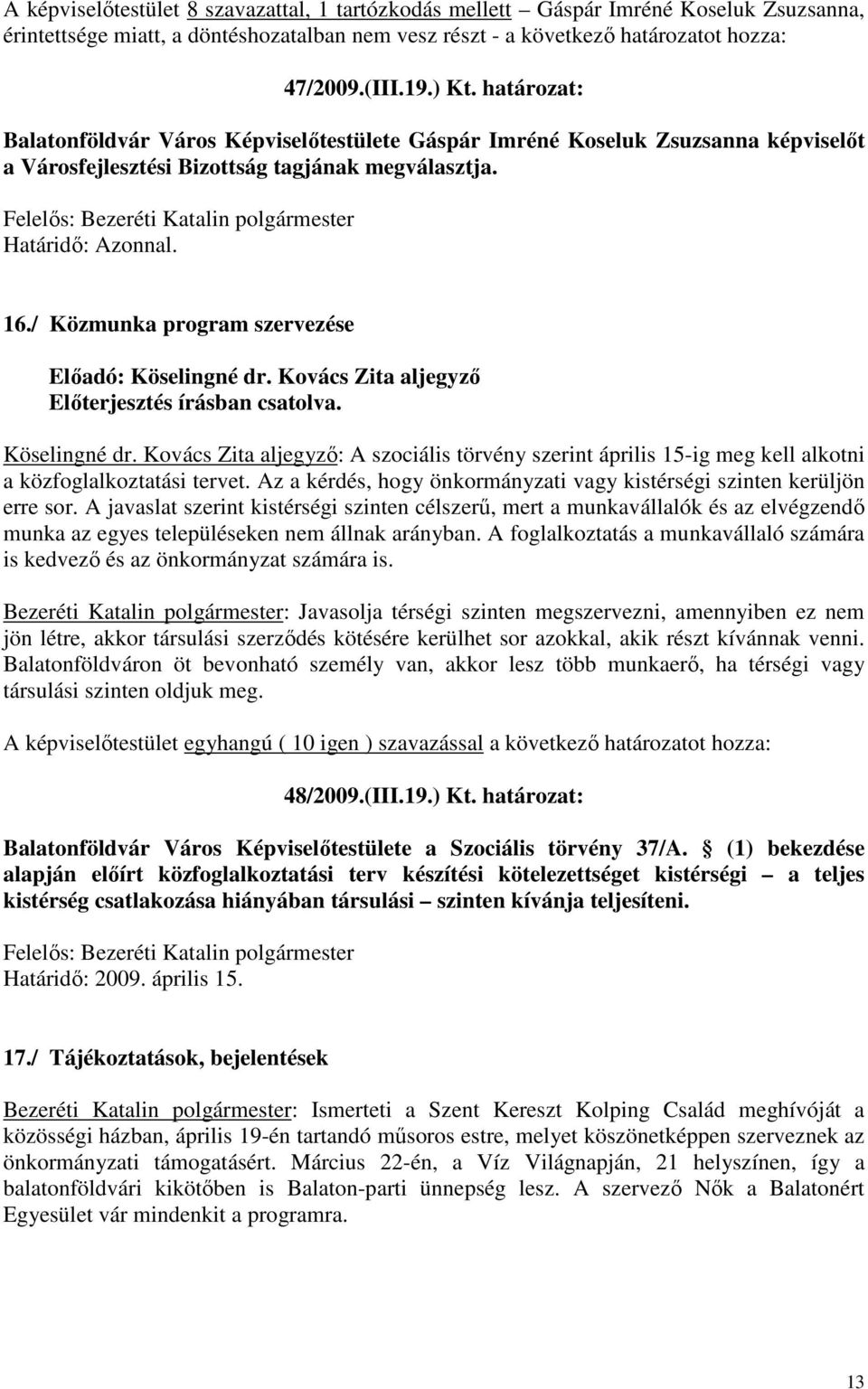 / Közmunka program szervezése Előadó: Köselingné dr. Kovács Zita aljegyző Köselingné dr. Kovács Zita aljegyző: A szociális törvény szerint április 15-ig meg kell alkotni a közfoglalkoztatási tervet.