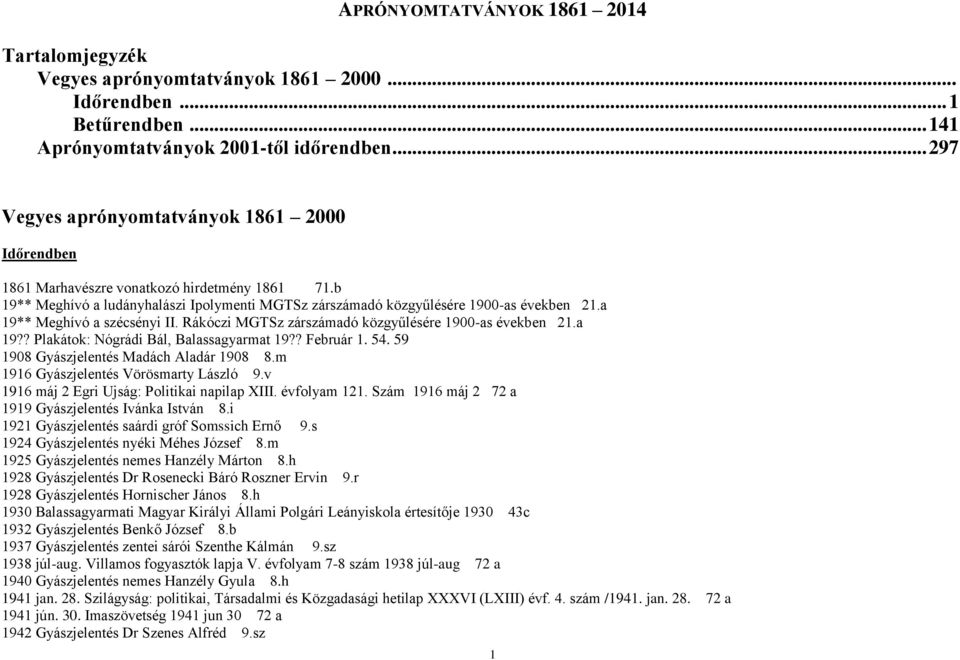 a 19** Meghívó a szécsényi II. Rákóczi MGTSz zárszámadó közgyűlésére 1900-as években 21.a 19?? Plakátok: Nógrádi Bál, Balassagyarmat 19?? Február 1. 54. 59 1908 Gyászjelentés Madách Aladár 1908 8.