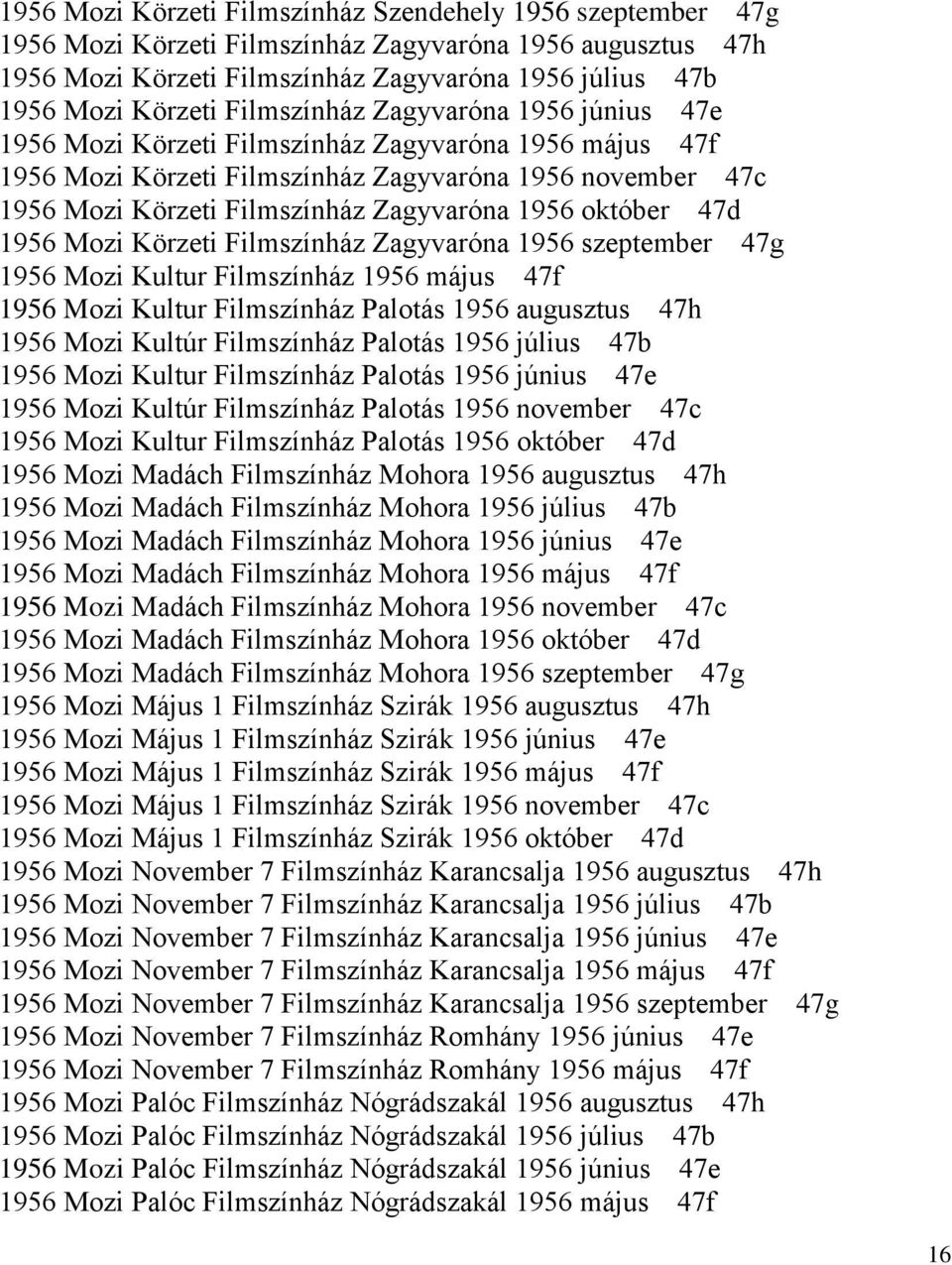 október 47d 1956 Mozi Körzeti Filmszínház Zagyvaróna 1956 szeptember 47g 1956 Mozi Kultur Filmszínház 1956 május 47f 1956 Mozi Kultur Filmszínház Palotás 1956 augusztus 47h 1956 Mozi Kultúr