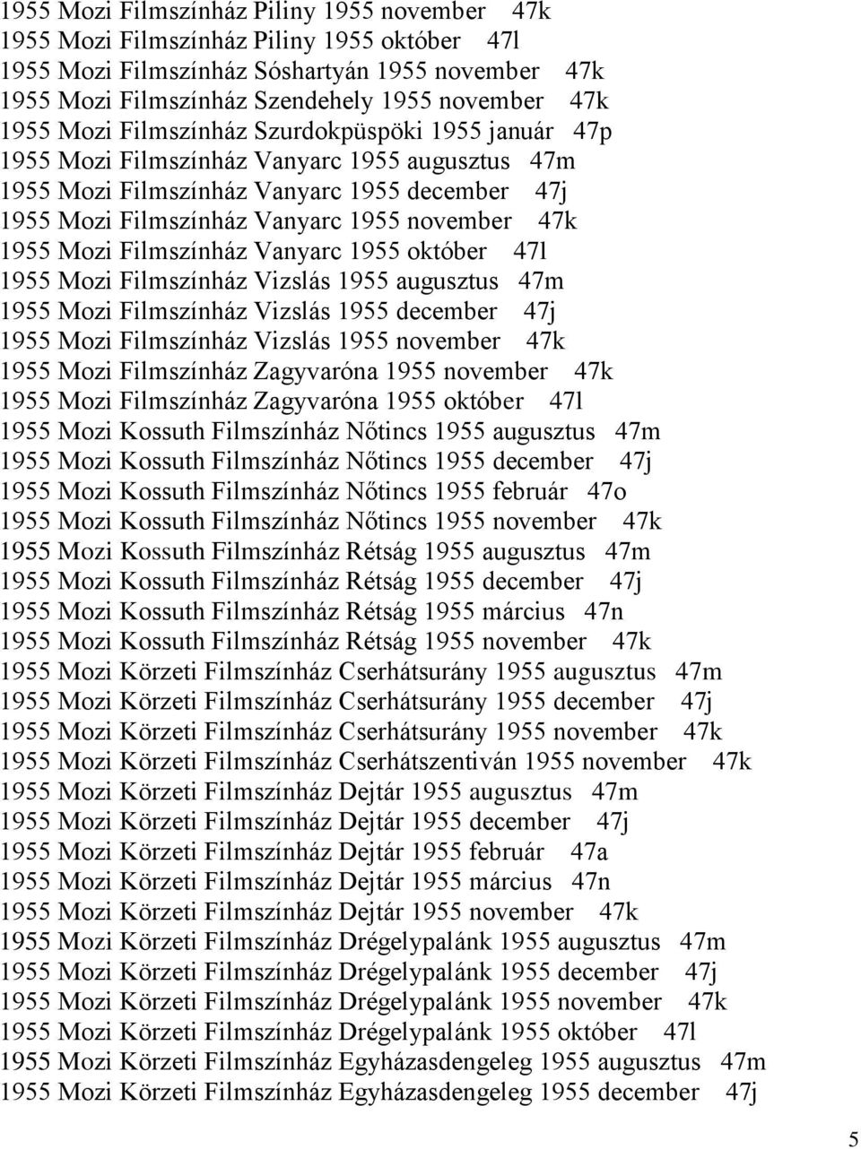 Mozi Filmszínház Vanyarc 1955 október 47l 1955 Mozi Filmszínház Vizslás 1955 augusztus 47m 1955 Mozi Filmszínház Vizslás 1955 december 47j 1955 Mozi Filmszínház Vizslás 1955 november 47k 1955 Mozi