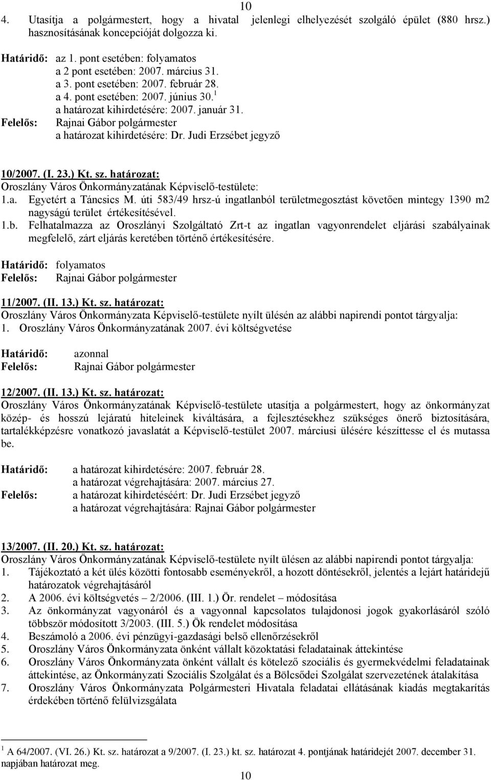 Felelős: Rajnai Gábor polgármester a határozat kihirdetésére: Dr. Judi Erzsébet jegyző 10/2007. (I. 23.) Kt. sz. határozat: 1.a. Egyetért a Táncsics M.