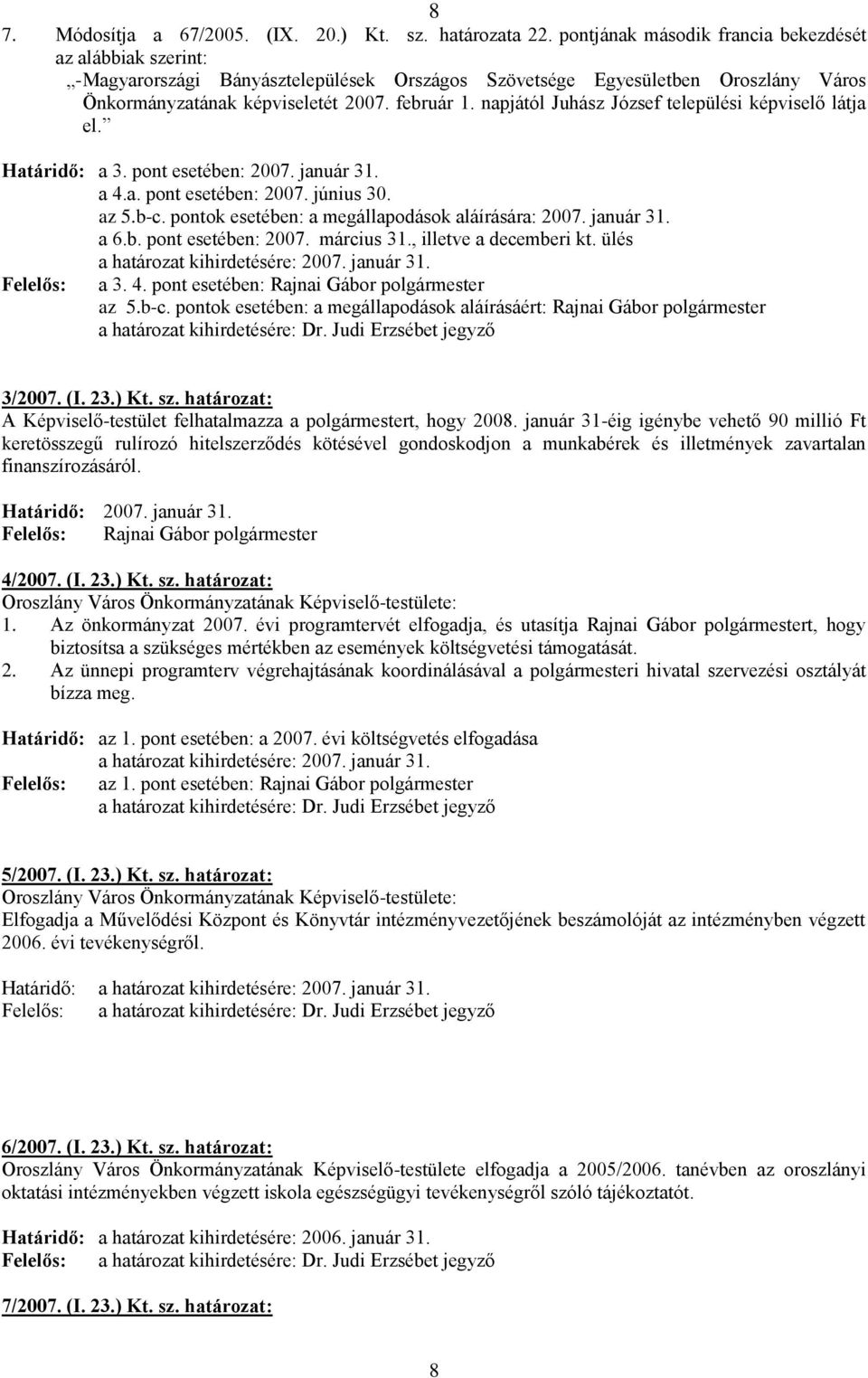 napjától Juhász József települési képviselő látja el. Határidő: a 3. pont esetében: 2007. január 31. a 4.a. pont esetében: 2007. június 30. az 5.b-c.