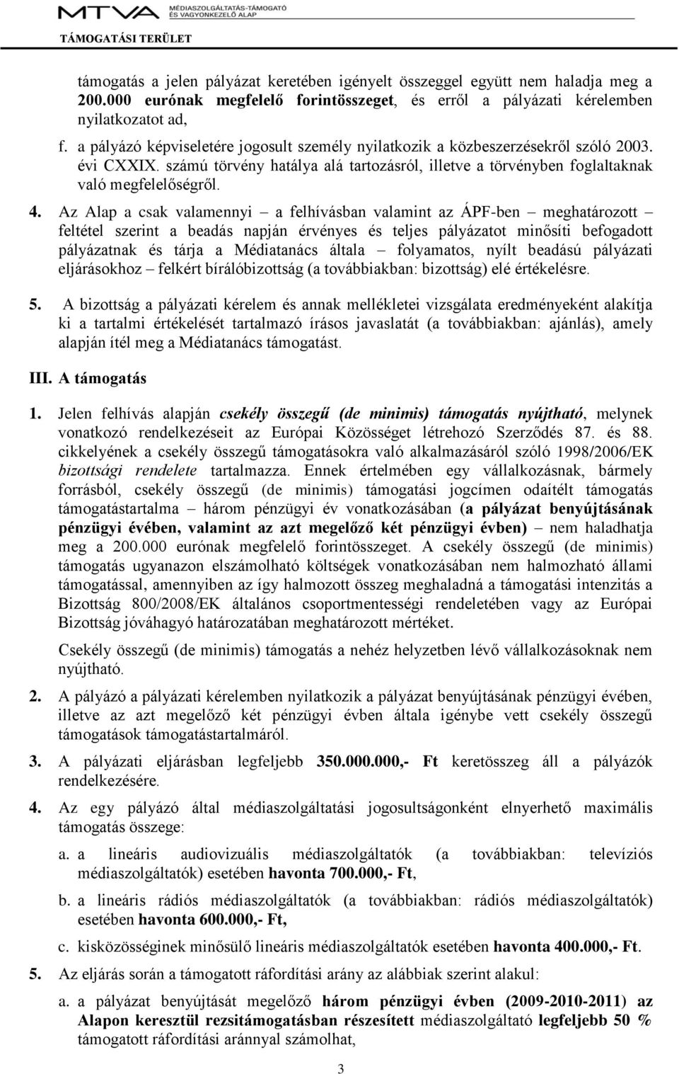 Az Alap a csak valamennyi a felhívásban valamint az ÁPF-ben meghatározott feltétel szerint a beadás napján érvényes és teljes pályázatot minősíti befogadott pályázatnak és tárja a Médiatanács általa