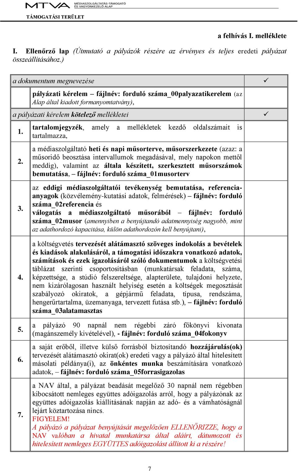 tartalomjegyzék, amely a mellékletek kezdő oldalszámait is tartalmazza, a médiaszolgáltató heti és napi műsorterve, műsorszerkezete (azaz: a műsoridő beosztása intervallumok megadásával, mely napokon