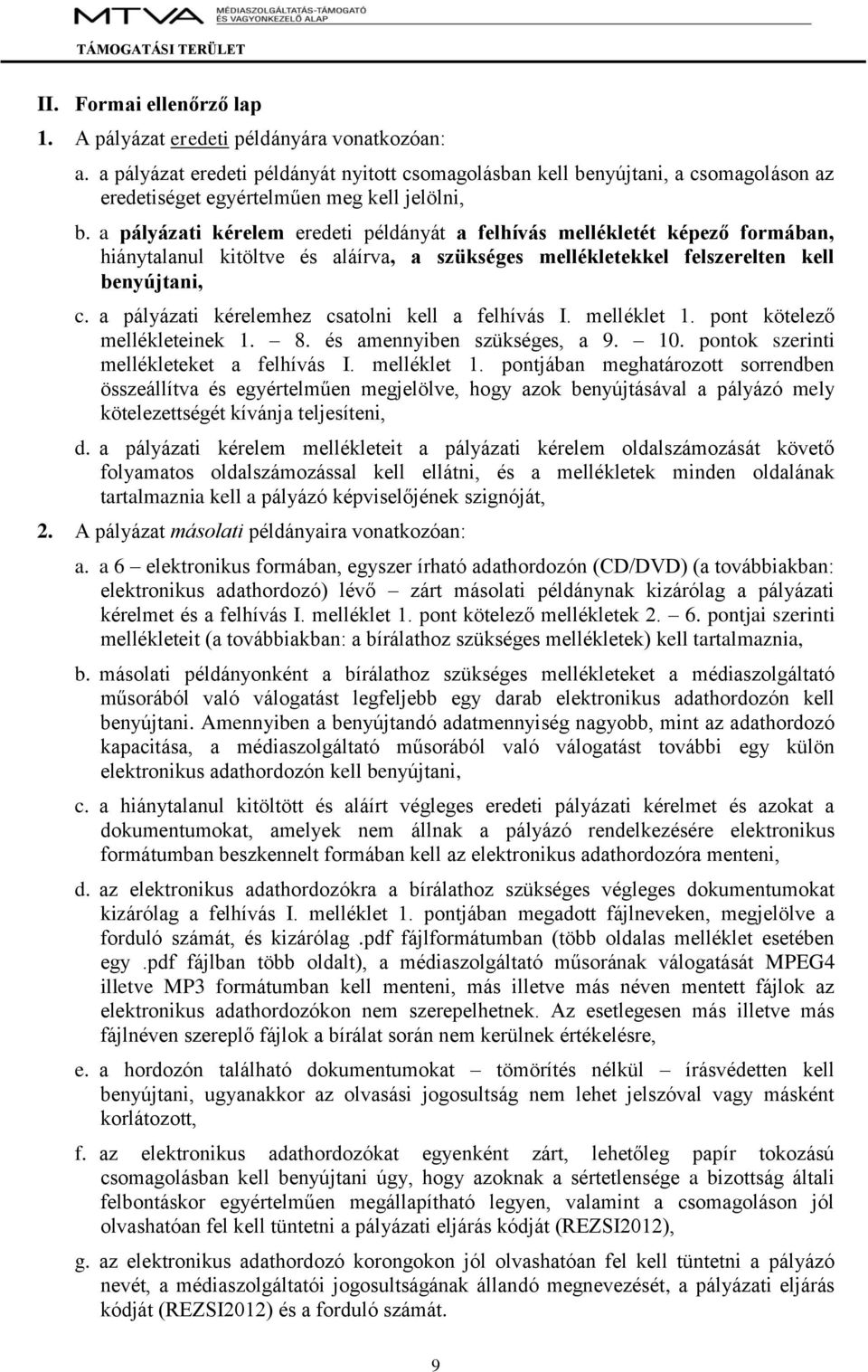 a pályázati kérelem eredeti példányát a felhívás mellékletét képező formában, hiánytalanul kitöltve és aláírva, a szükséges mellékletekkel felszerelten kell benyújtani, c.