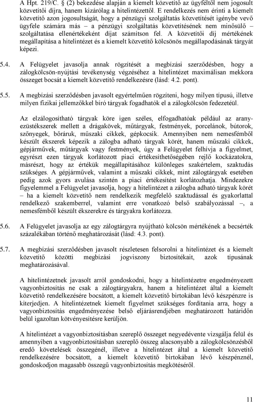 szolgáltatása ellenértékeként díjat számítson fel. A közvetítői díj mértékének megállapítása a hitelintézet és a kiemelt közvetítő kölcsönös megállapodásának tárgyát képezi. 5.4.