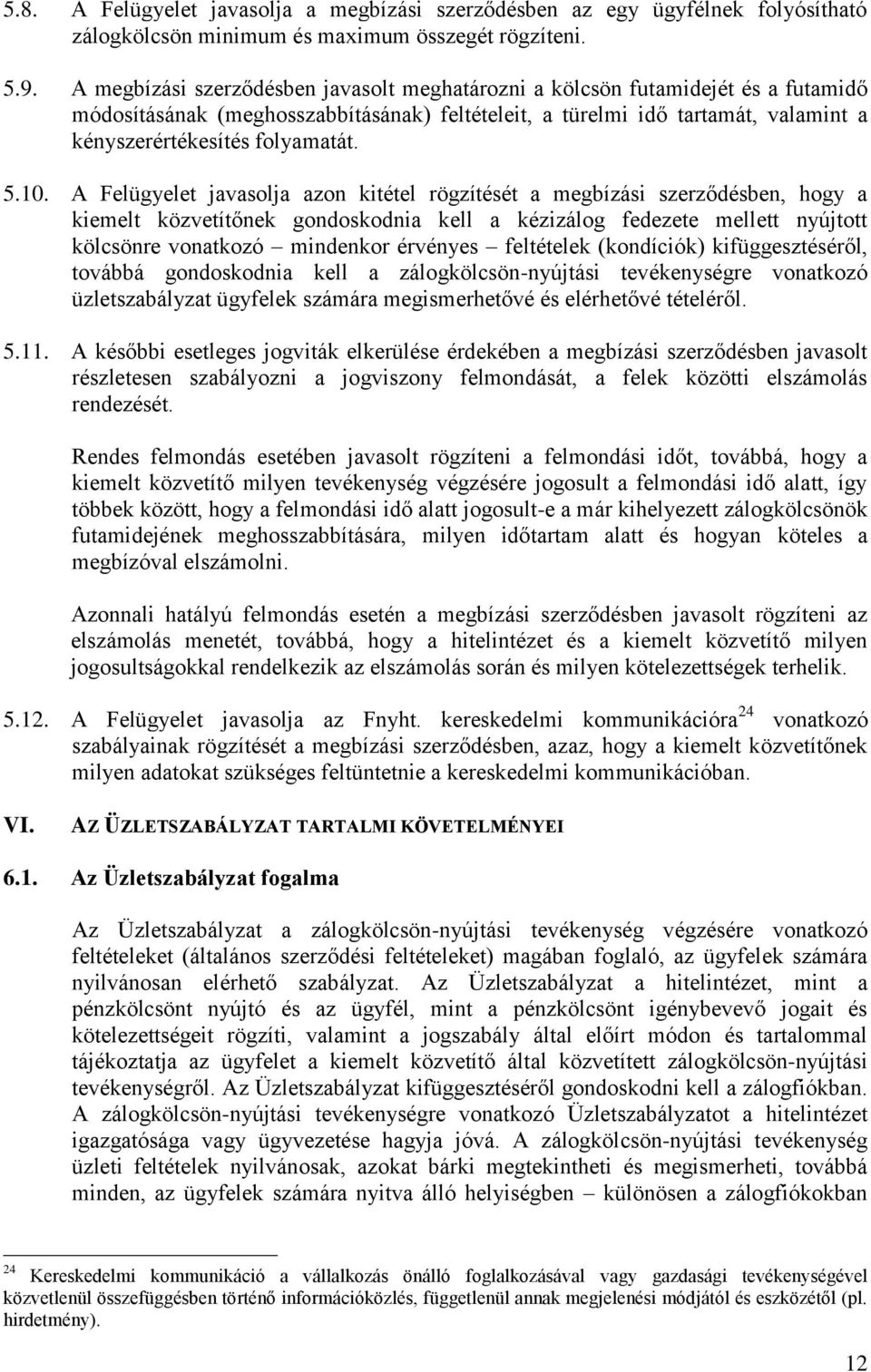 5.10. A Felügyelet javasolja azon kitétel rögzítését a megbízási szerződésben, hogy a kiemelt közvetítőnek gondoskodnia kell a kézizálog fedezete mellett nyújtott kölcsönre vonatkozó mindenkor