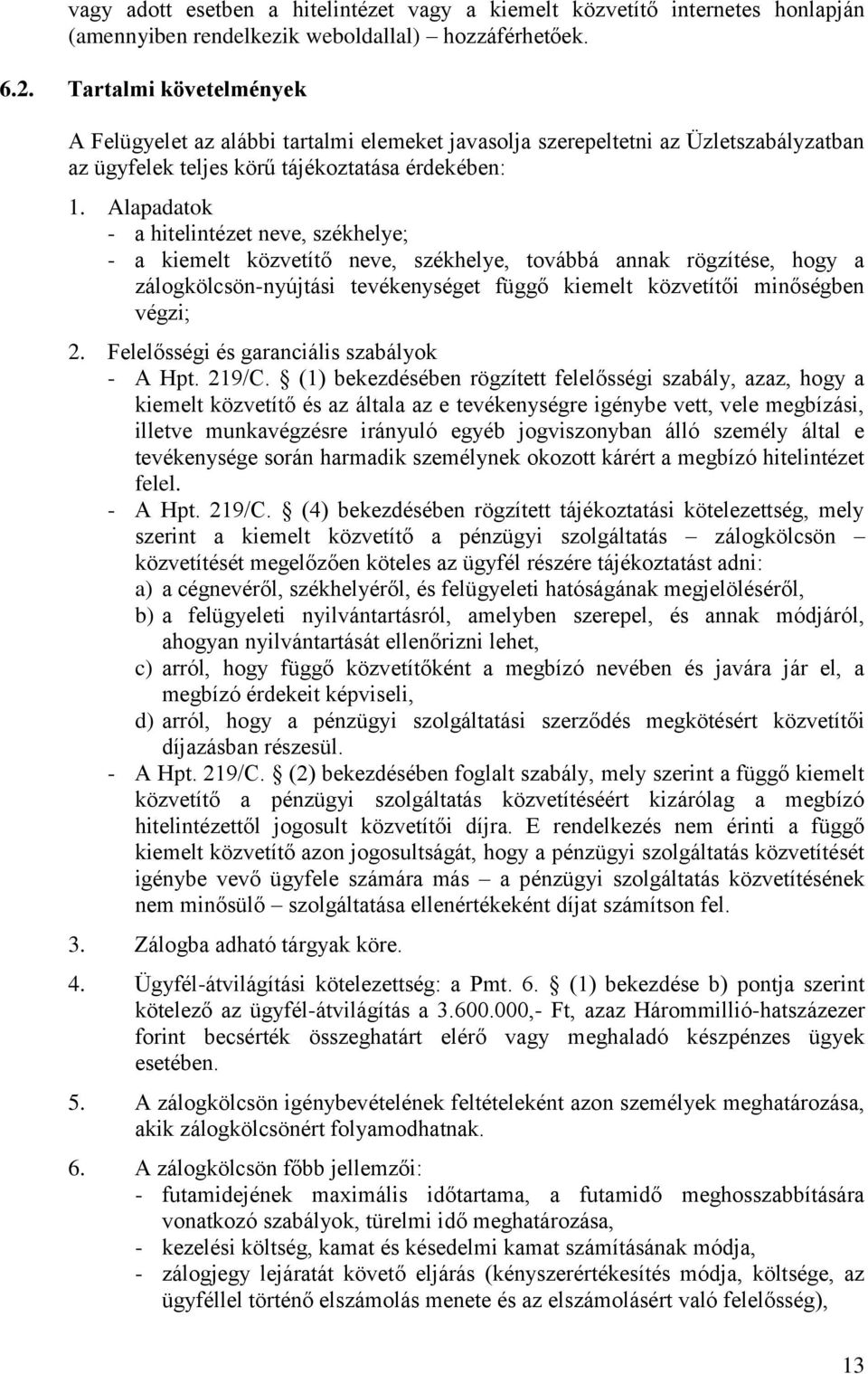 Alapadatok - a hitelintézet neve, székhelye; - a kiemelt közvetítő neve, székhelye, továbbá annak rögzítése, hogy a zálogkölcsön-nyújtási tevékenységet függő kiemelt közvetítői minőségben végzi; 2.