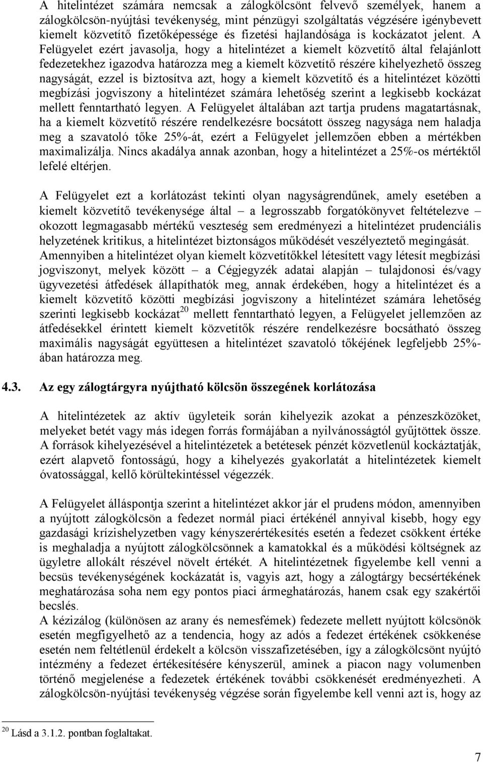 A Felügyelet ezért javasolja, hogy a hitelintézet a kiemelt közvetítő által felajánlott fedezetekhez igazodva határozza meg a kiemelt közvetítő részére kihelyezhető összeg nagyságát, ezzel is