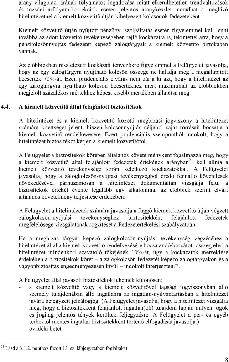 Kiemelt közvetítő útján nyújtott pénzügyi szolgáltatás esetén figyelemmel kell lenni továbbá az adott közvetítő tevékenységében rejlő kockázatra is, tekintettel arra, hogy a pénzkölcsönnyújtás