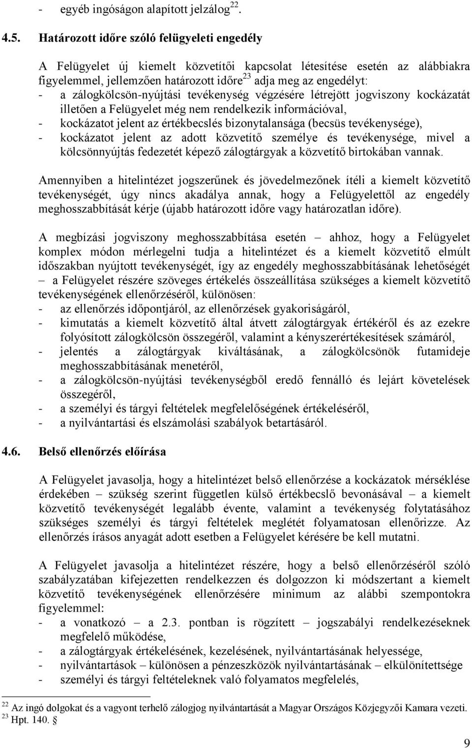 zálogkölcsön-nyújtási tevékenység végzésére létrejött jogviszony kockázatát illetően a Felügyelet még nem rendelkezik információval, - kockázatot jelent az értékbecslés bizonytalansága (becsüs