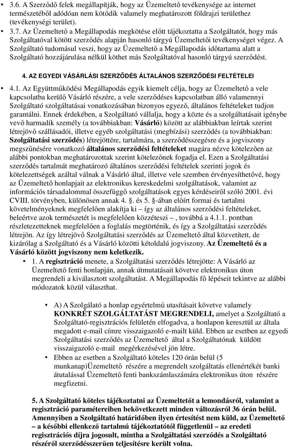 A Szolgáltató tudomásul veszi, hogy az Üzemeltető a Megállapodás időtartama alatt a Szolgáltató hozzájárulása nélkül köthet más Szolgáltatóval hasonló tárgyú szerződést. 4.
