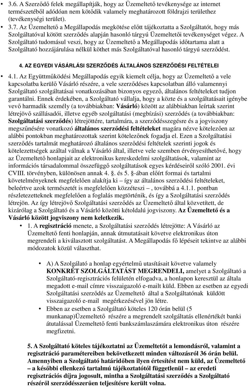 A Szolgáltató tudomásul veszi, hogy az Üzemeltető a Megállapodás időtartama alatt a Szolgáltató hozzájárulása nélkül köthet más Szolgáltatóval hasonló tárgyú szerződést. 4.