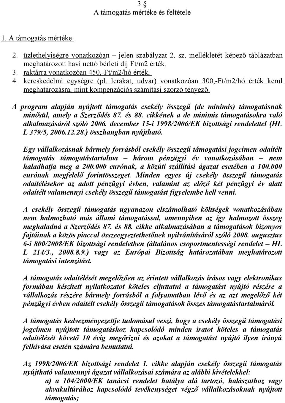 A program alapján nyújtott támogatás csekély összegű (de minimis) támogatásnak minősül, amely a Szerződés 87. és 88. cikkének a de minimis támogatásokra való alkalmazásáról szóló 2006.