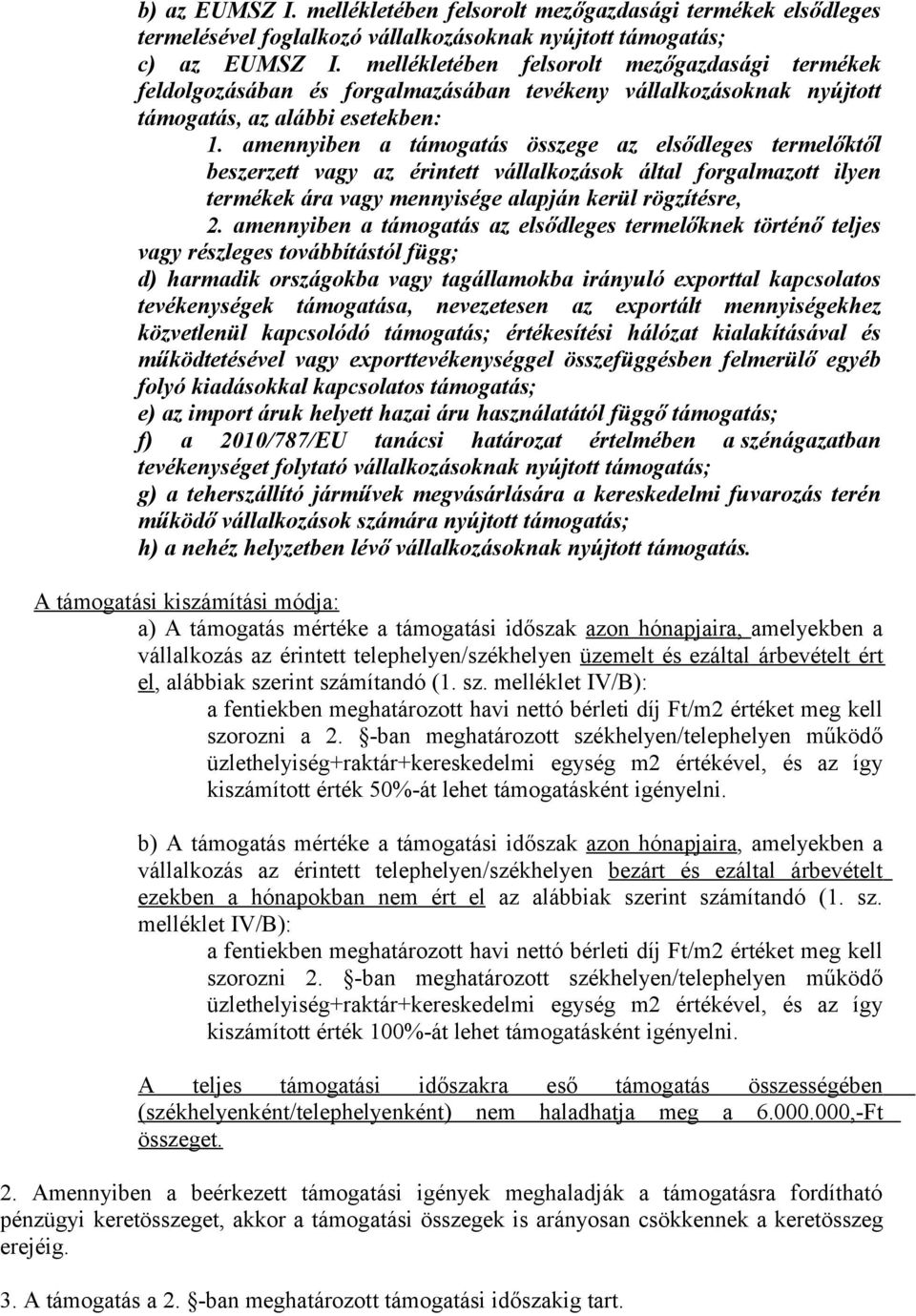 amennyiben a támogatás összege az elsődleges termelőktől beszerzett vagy az érintett vállalkozások által forgalmazott ilyen termékek ára vagy mennyisége alapján kerül rögzítésre, 2.