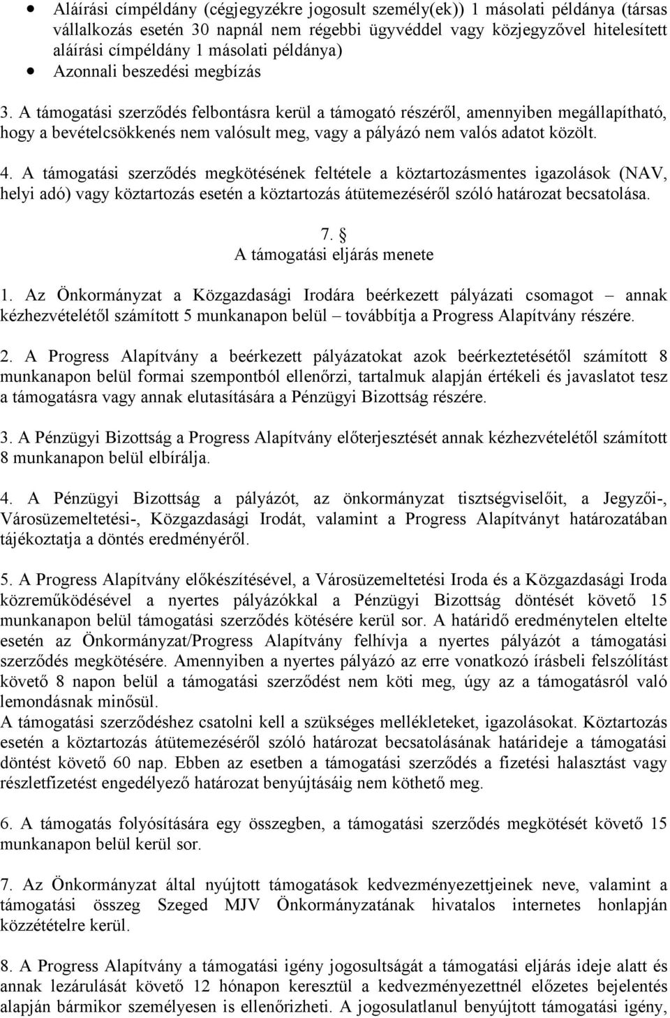 A támogatási szerződés felbontásra kerül a támogató részéről, amennyiben megállapítható, hogy a bevételcsökkenés nem valósult meg, vagy a pályázó nem valós adatot közölt. 4.