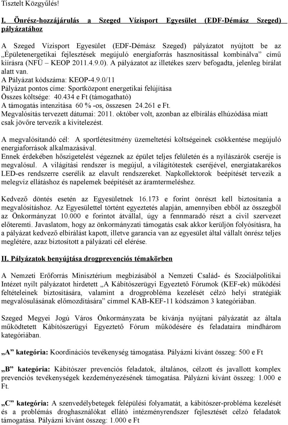 energiaforrás hasznosítással kombinálva című kiírásra (NFÜ KEOP 2011.4.9.0). A pályázatot az illetékes szerv befogadta, jelenleg bírálat alatt van. A Pályázat kódszáma: KEOP-4.9.0/11 Pályázat pontos címe: Sportközpont energetikai felújítása Összes költsége: 40.