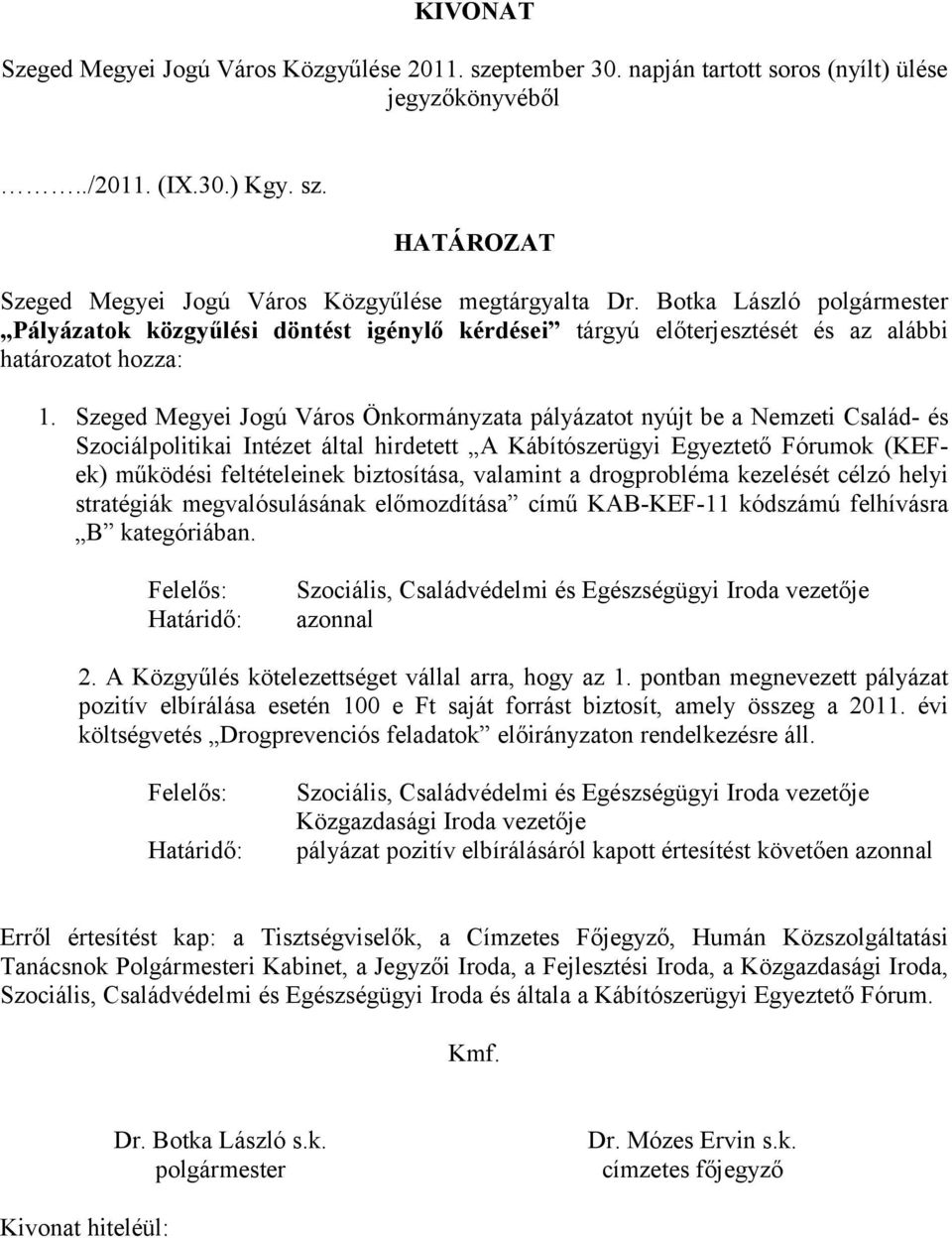 Szeged Megyei Jogú Város Önkormányzata pályázatot nyújt be a Nemzeti Család- és Szociálpolitikai Intézet által hirdetett A Kábítószerügyi Egyeztető Fórumok (KEFek) működési feltételeinek biztosítása,