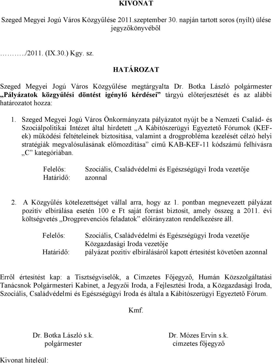 Szeged Megyei Jogú Város Önkormányzata pályázatot nyújt be a Nemzeti Család- és Szociálpolitikai Intézet által hirdetett A Kábítószerügyi Egyeztető Fórumok (KEFek) működési feltételeinek biztosítása,