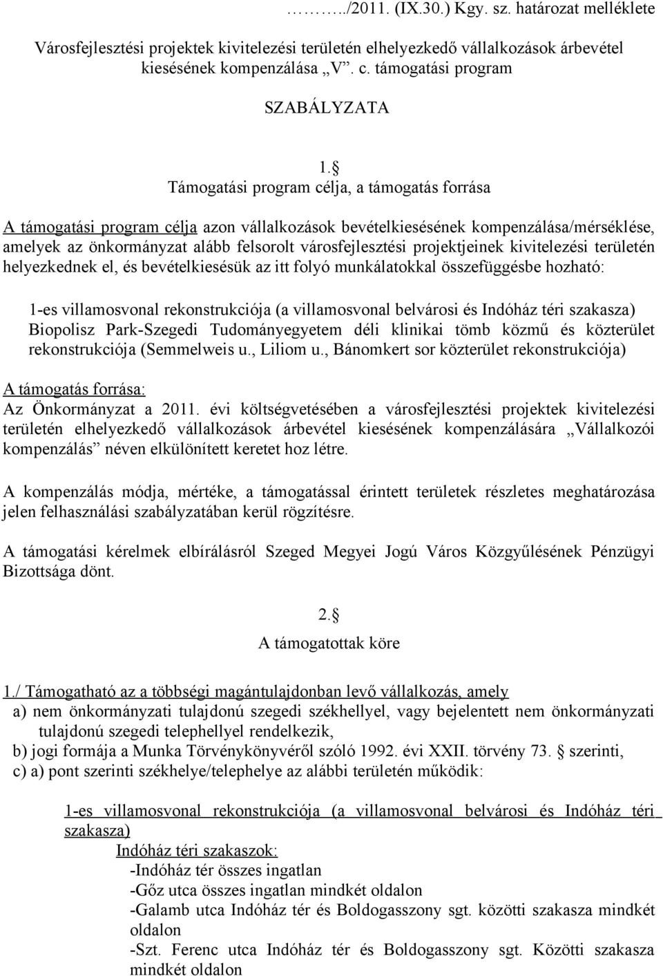 projektjeinek kivitelezési területén helyezkednek el, és bevételkiesésük az itt folyó munkálatokkal összefüggésbe hozható: 1-es villamosvonal rekonstrukciója (a villamosvonal belvárosi és Indóház