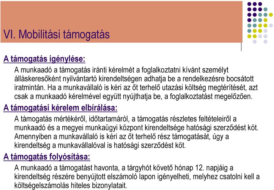 A támogatási kérelem elbírálása: A támogatás mértékéről, időtartamáról, a támogatás részletes feltételeiről a munkaadó és a megyei munkaügyi központ kirendeltsége hatósági szerződést köt.