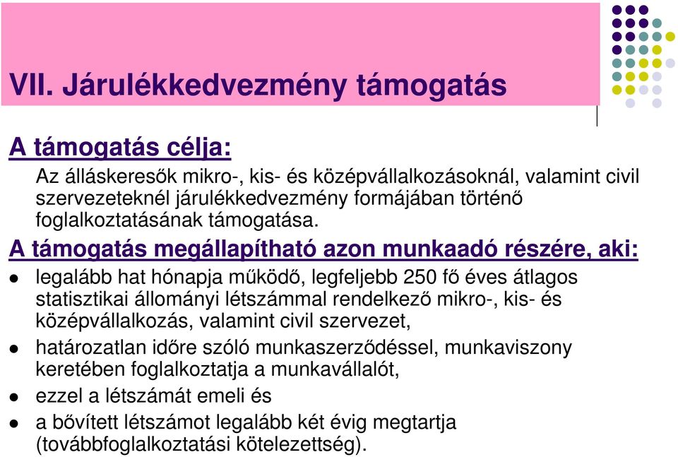 A támogatás megállapítható azon munkaadó részére, aki: legalább hat hónapja működő, legfeljebb 250 fő éves átlagos statisztikai állományi létszámmal rendelkező