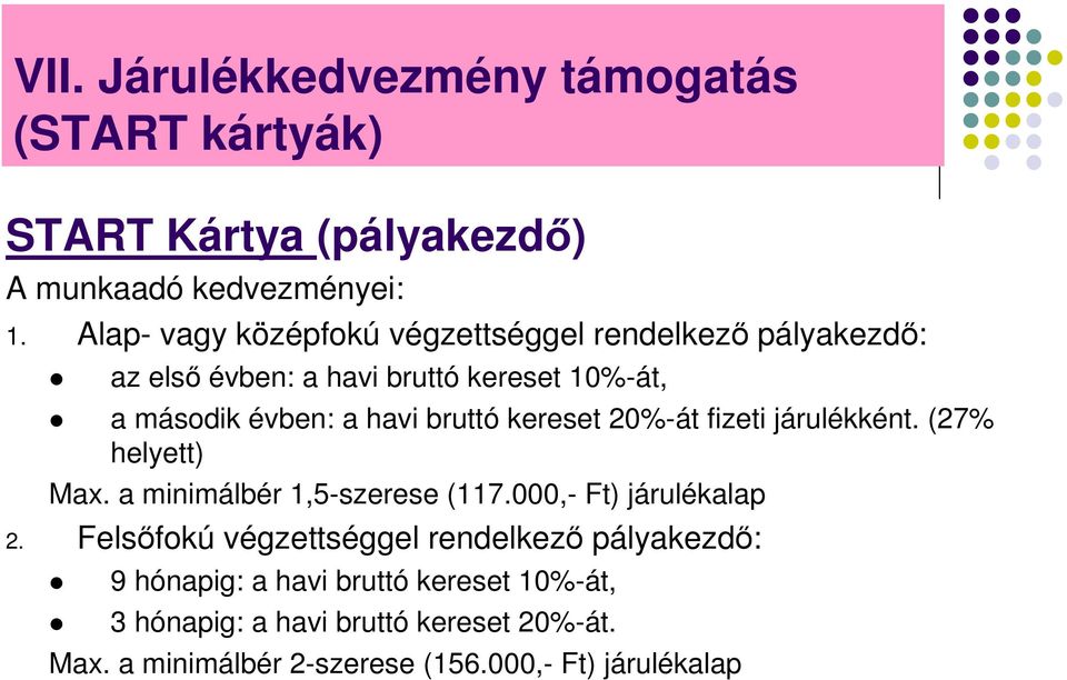 bruttó kereset 20%-át fizeti járulékként. (27% helyett) Max. a minimálbér 1,5-szerese (117.000,- Ft) járulékalap 2.