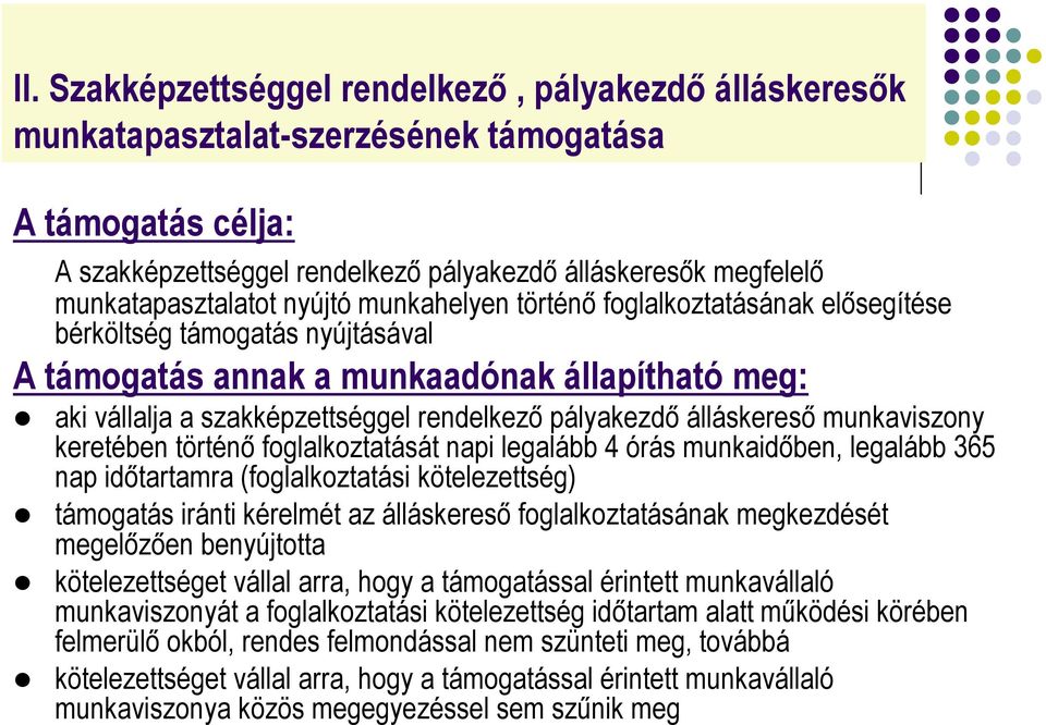 rendelkező pályakezdő álláskereső munkaviszony keretében történő foglalkoztatását napi legalább 4 órás munkaidőben, legalább 365 nap időtartamra (foglalkoztatási kötelezettség) támogatás iránti