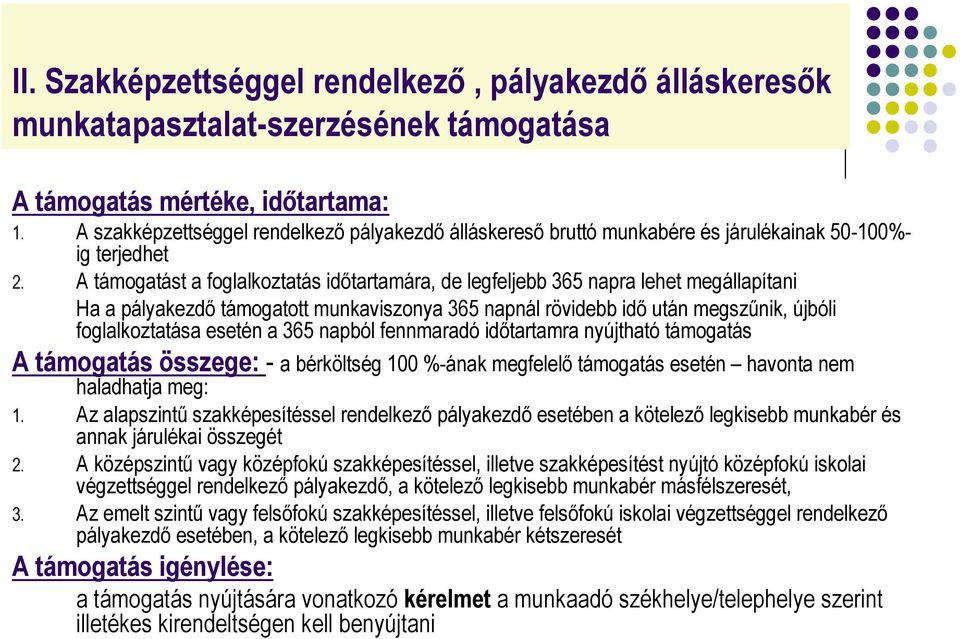 A támogatást a foglalkoztatás időtartamára, de legfeljebb 365 napra lehet megállapítani Ha a pályakezdő támogatott munkaviszonya 365 napnál rövidebb idő után megszűnik, újbóli foglalkoztatása esetén