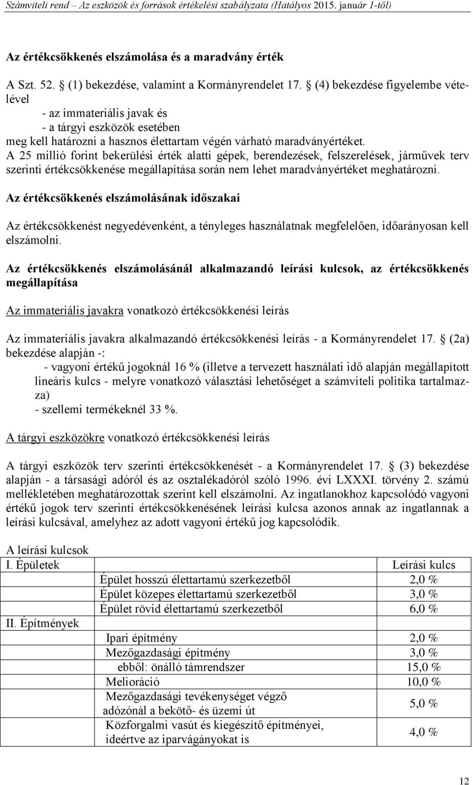 A 25 millió forint bekerülési érték alatti gépek, berendezések, felszerelések, járművek terv szerinti értékcsökkenése megállapítása során nem lehet maradványértéket meghatározni.