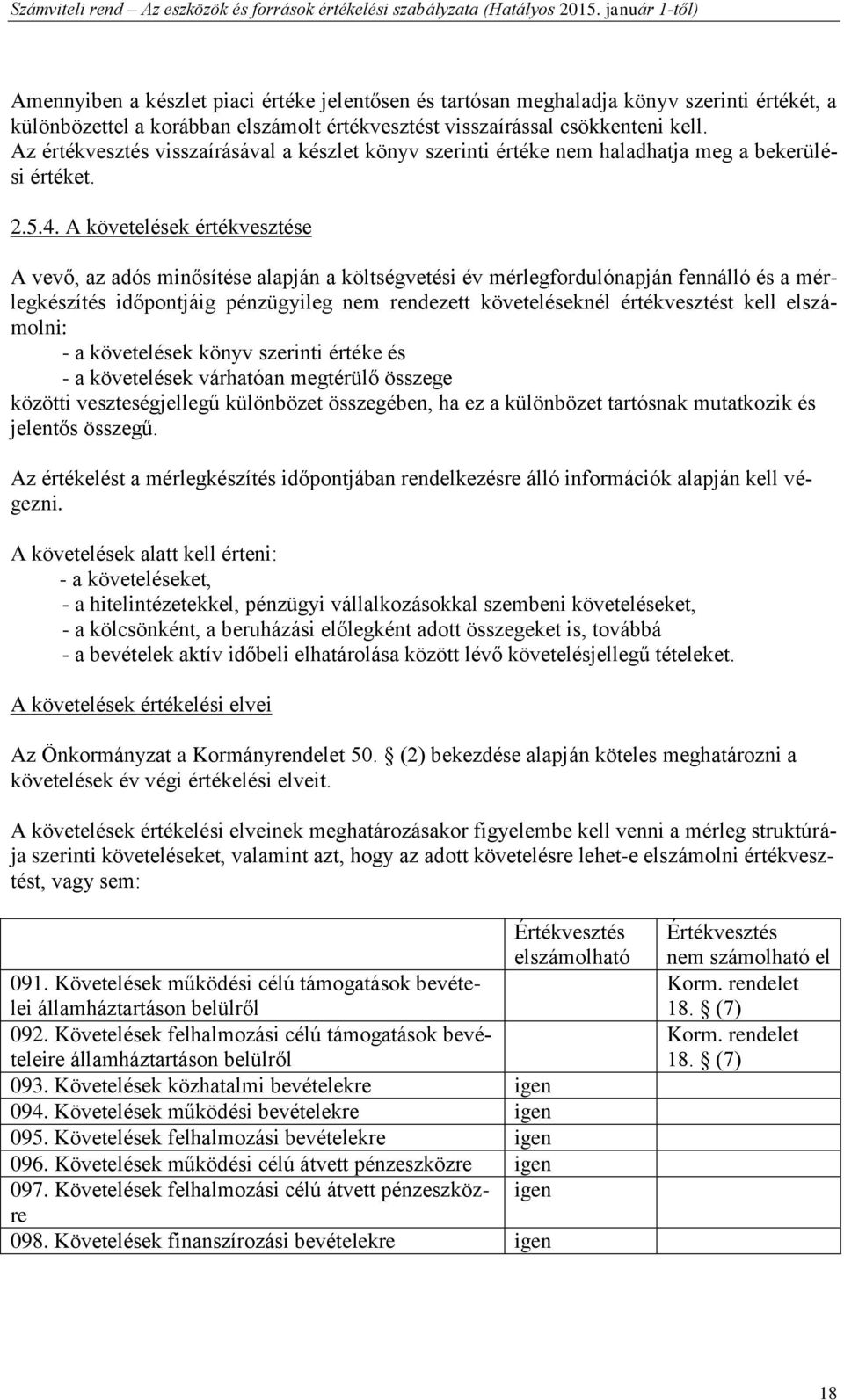 A követelések értékvesztése A vevő, az adós minősítése alapján a költségvetési év mérlegfordulónapján fennálló és a mérlegkészítés időpontjáig pénzügyileg nem rendezett követeléseknél értékvesztést