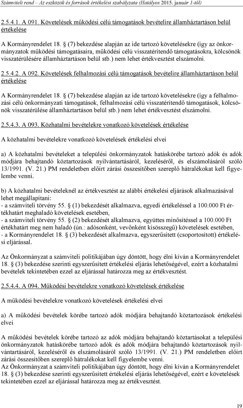 ) nem lehet értékvesztést elszámolni. 2.5.4.2. A 092. Követelések felhalmozási célú támogatások bevételire államháztartáson belül értékelése A Kormányrendelet 18.