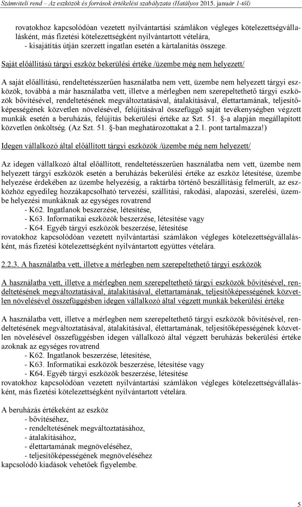 Saját előállítású tárgyi eszköz bekerülési értéke /üzembe még nem helyezett/ A saját előállítású, rendeltetésszerűen használatba nem vett, üzembe nem helyezett tárgyi eszközök, továbbá a már