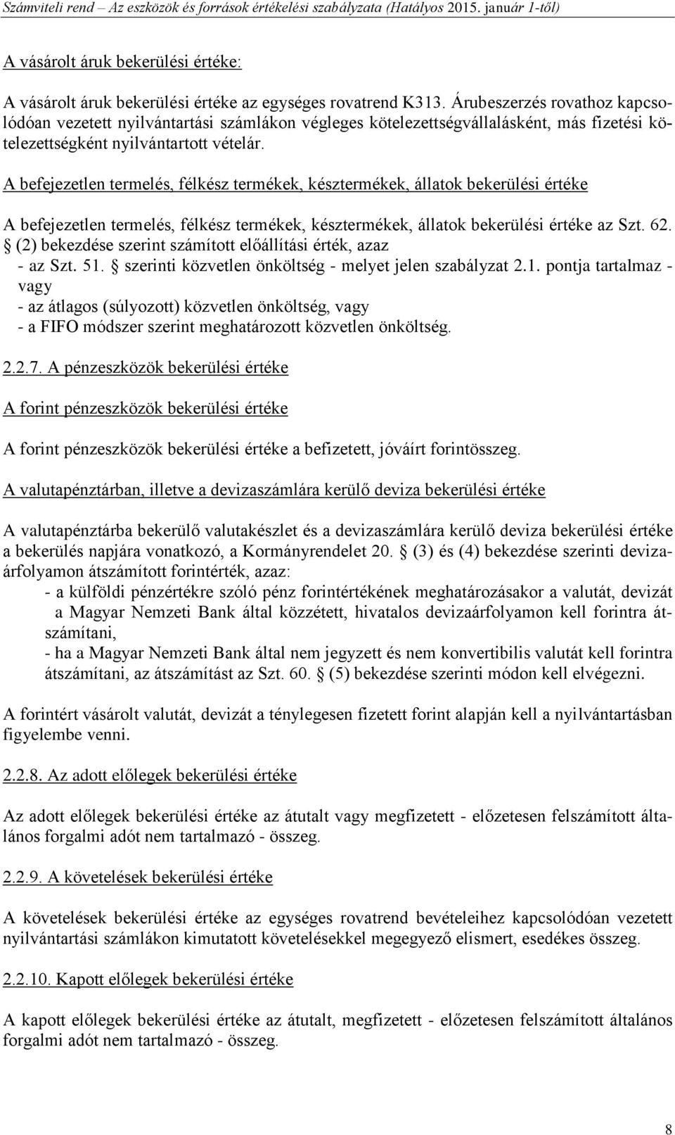 A befejezetlen termelés, félkész termékek, késztermékek, állatok bekerülési értéke A befejezetlen termelés, félkész termékek, késztermékek, állatok bekerülési értéke az Szt. 62.