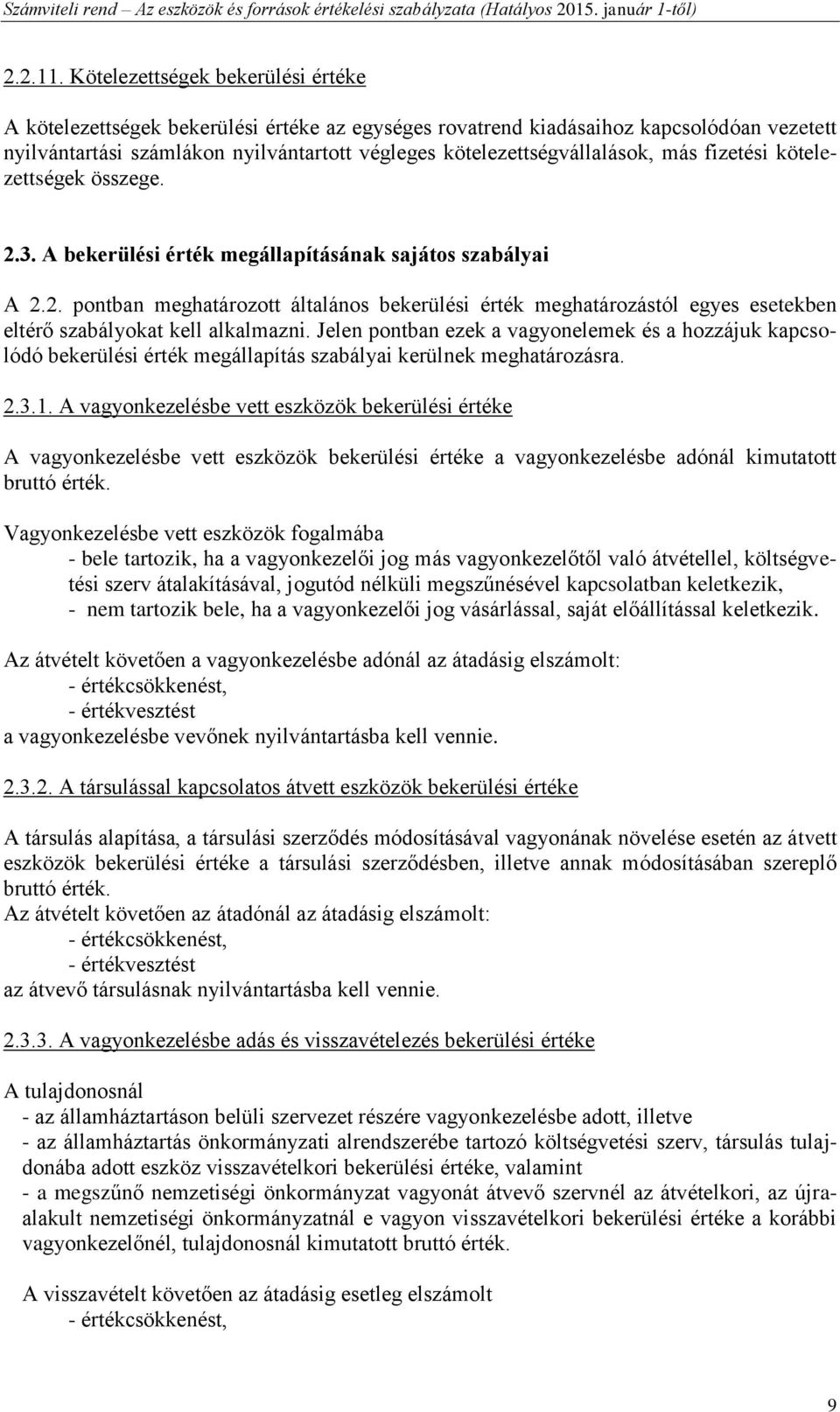 más fizetési kötelezettségek összege. 2.3. A bekerülési érték megállapításának sajátos szabályai A 2.2. pontban meghatározott általános bekerülési érték meghatározástól egyes esetekben eltérő szabályokat kell alkalmazni.