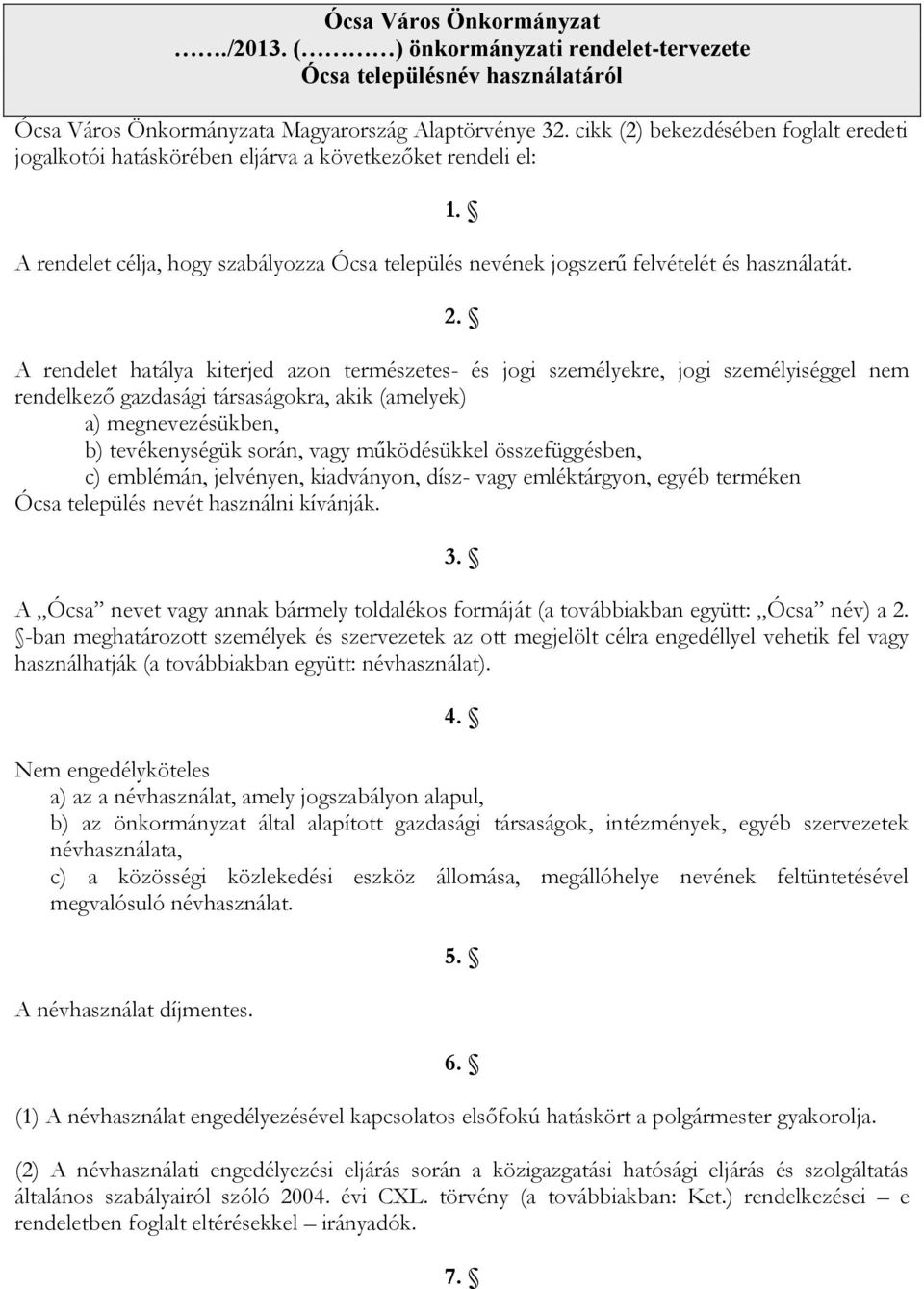 A rendelet hatálya kiterjed azon természetes- és jogi személyekre, jogi személyiséggel nem rendelkező gazdasági társaságokra, akik (amelyek) a) megnevezésükben, b) tevékenységük során, vagy