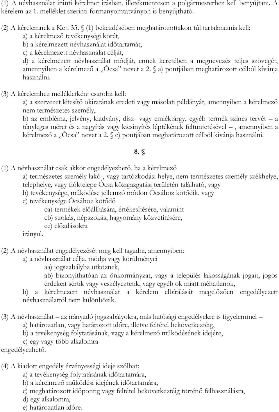 névhasználat módját, ennek keretében a megnevezés teljes szövegét, amennyiben a kérelmező a Ócsa nevet a 2. a) pontjában meghatározott célból kívánja használni.