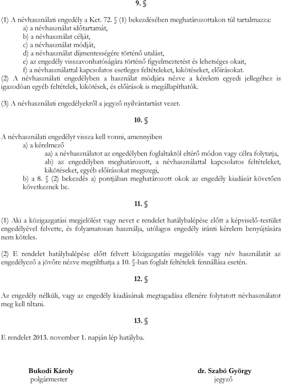 engedély visszavonhatóságára történő figyelmeztetést és lehetséges okait, f) a névhasználattal kapcsolatos esetleges feltételeket, kikötéseket, előírásokat.