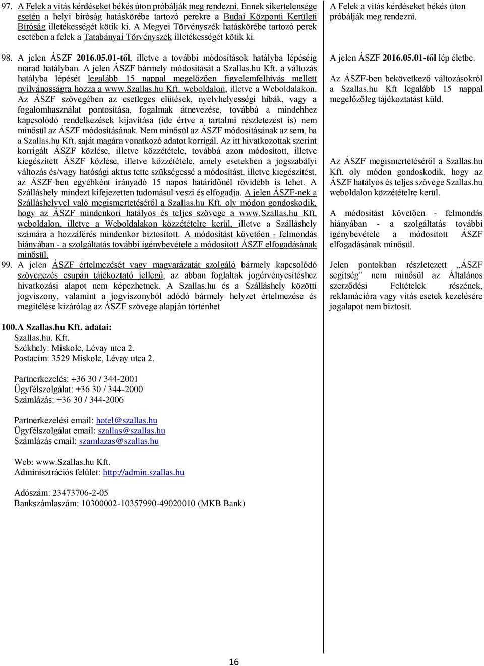 01-től, illetve a további módosítások hatályba lépéséig marad hatályban. A jelen ÁSZF bármely módosítását a Szallas.hu Kft.