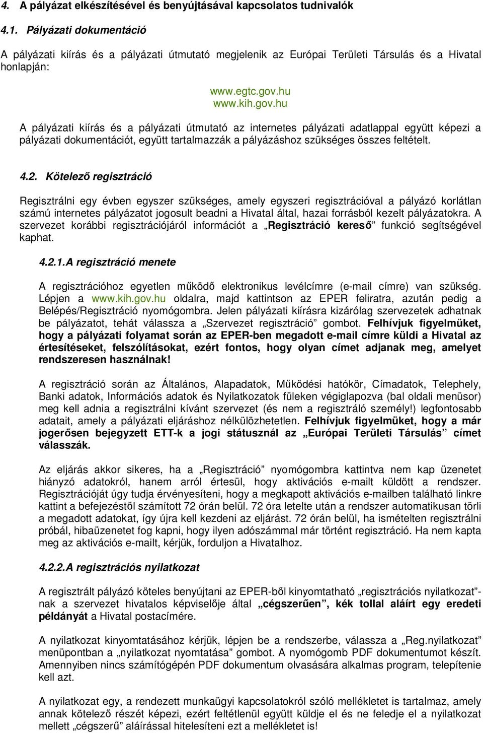 hu www.kih.gov.hu A pályázati kiírás és a pályázati útmutató az internetes pályázati adatlappal együtt képezi a pályázati dokumentációt, együtt tartalmazzák a pályázáshoz szükséges összes feltételt.