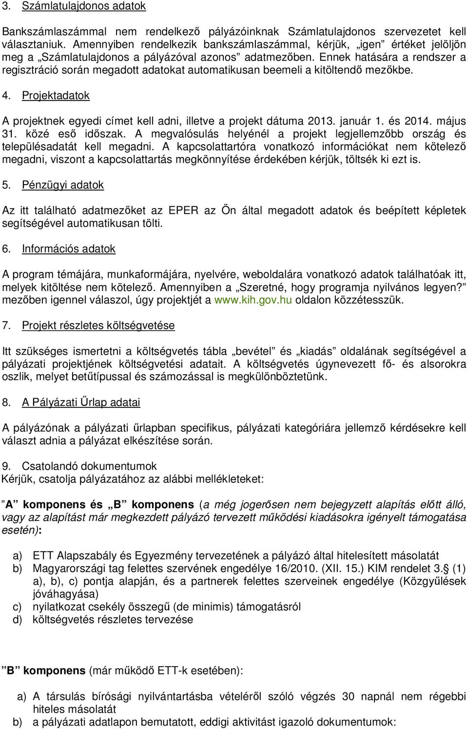 Ennek hatására a rendszer a regisztráció során megadott adatokat automatikusan beemeli a kitöltendő mezőkbe. 4. Projektadatok A projektnek egyedi címet kell adni, illetve a projekt dátuma 2013.